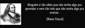 frase-ninguem-e-tao-sabio-que-nao-tenha-algo-pra-aprender-e-nem-tao-tolo-que-nao-tenha-algo-pra-blaise-pascal-94456