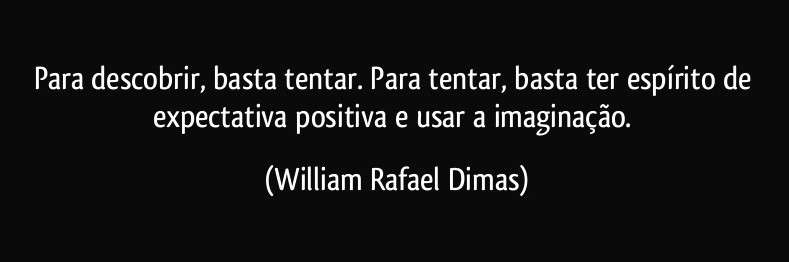 frase-para-descobrir-basta-tentar-para-tentar-basta-ter-espirito-de-expectativa-positiva-e-usar-a-william-rafael-dimas-113077